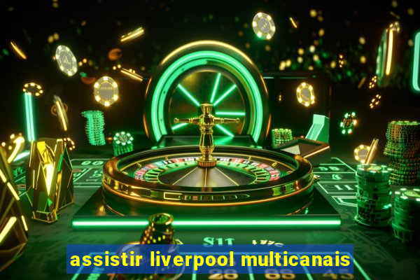 assistir liverpool multicanais