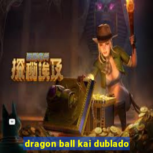 dragon ball kai dublado