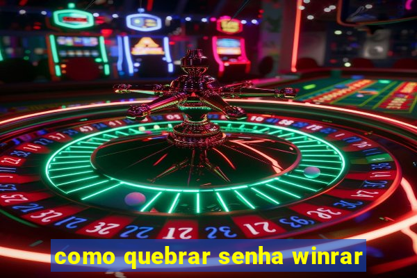 como quebrar senha winrar