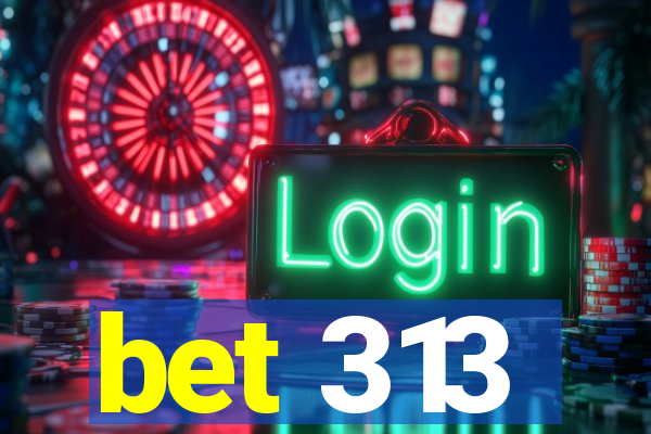 bet 313