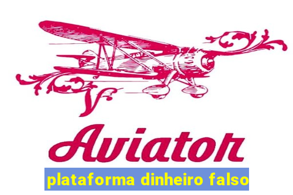 plataforma dinheiro falso