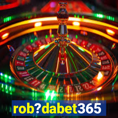 rob?dabet365