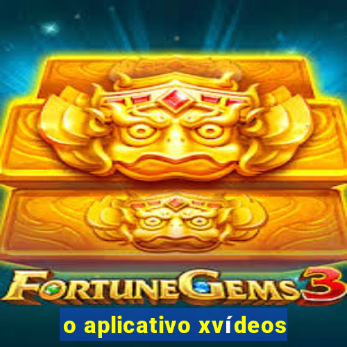 o aplicativo xvídeos