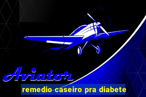 remedio caseiro pra diabete