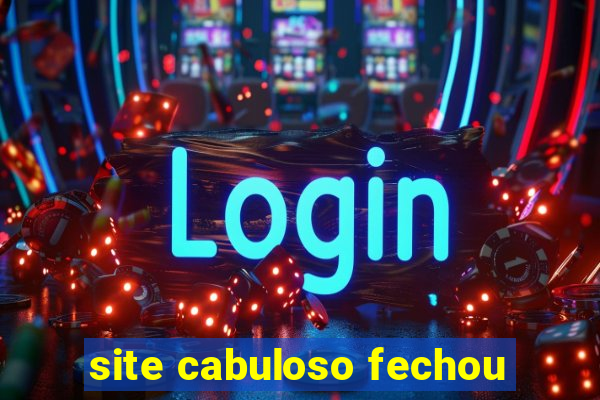 site cabuloso fechou