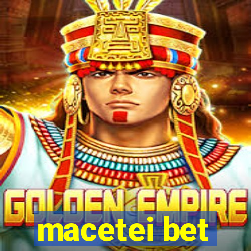 macetei bet