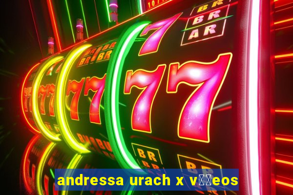 andressa urach x v閾哾eos