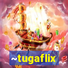 ~tugaflix