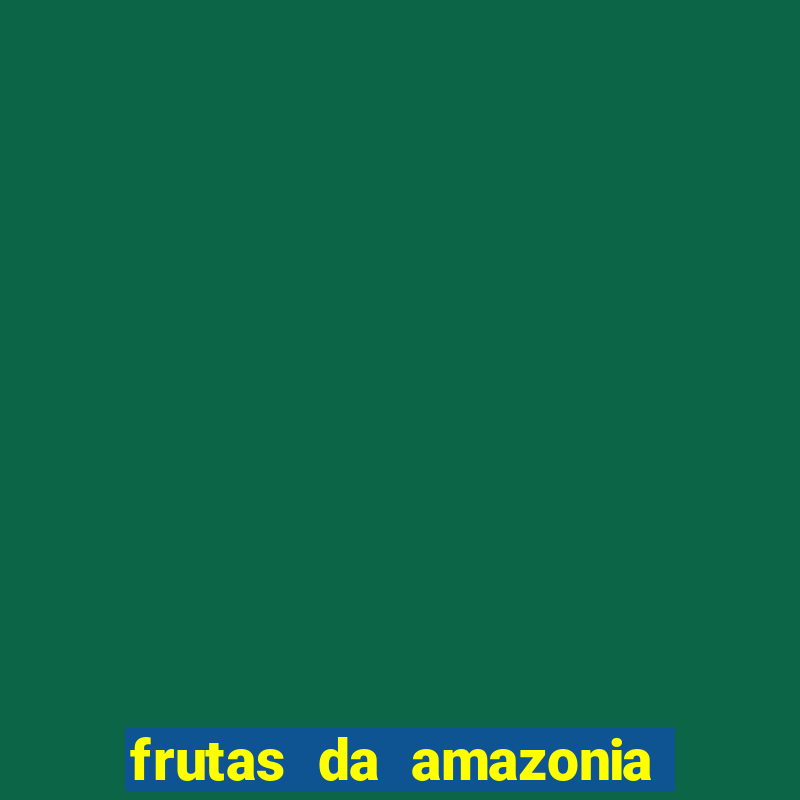 frutas da amazonia de a a z