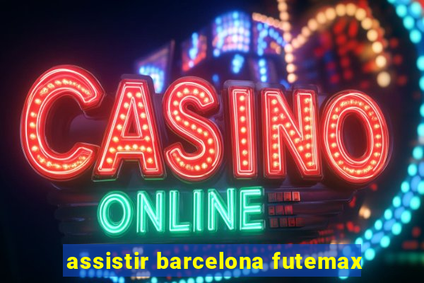 assistir barcelona futemax