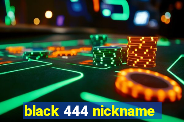 black 444 nickname