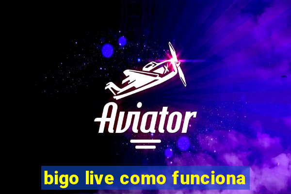 bigo live como funciona