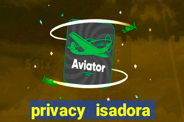 privacy isadora vale gratis