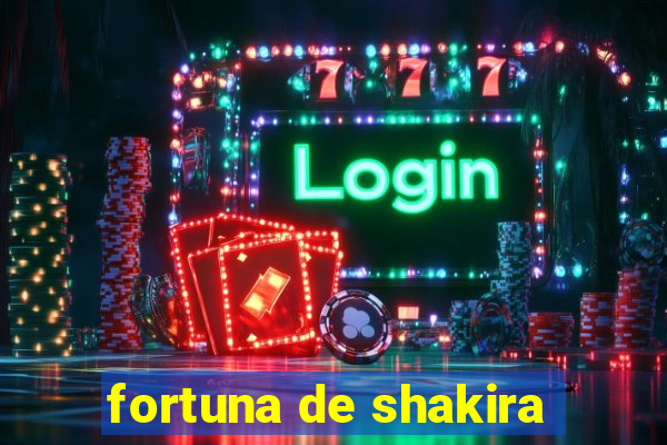 fortuna de shakira