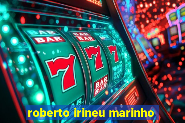 roberto irineu marinho