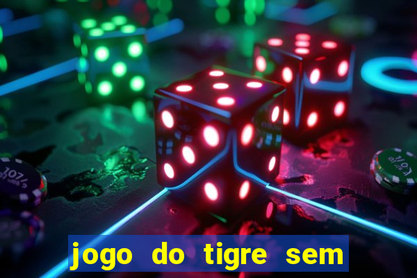 jogo do tigre sem colocar dinheiro