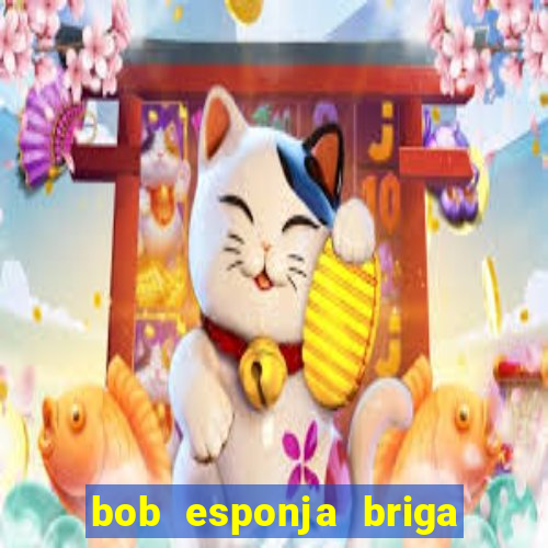 bob esponja briga nos corais