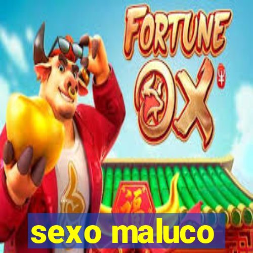 sexo maluco