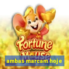 ambas marcam hoje