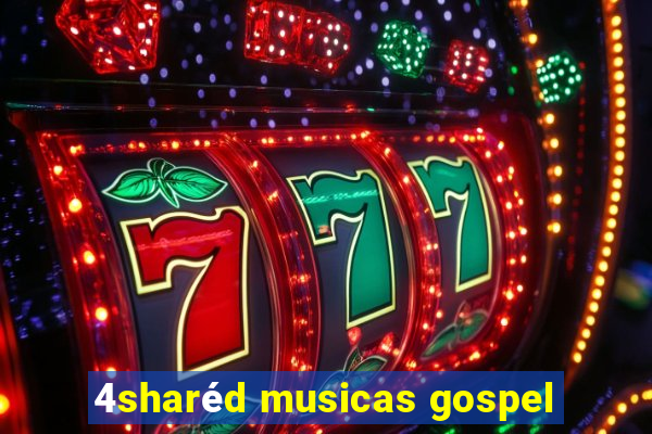 4sharéd musicas gospel