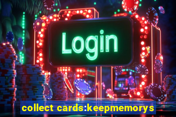 collect cards:keepmemorys