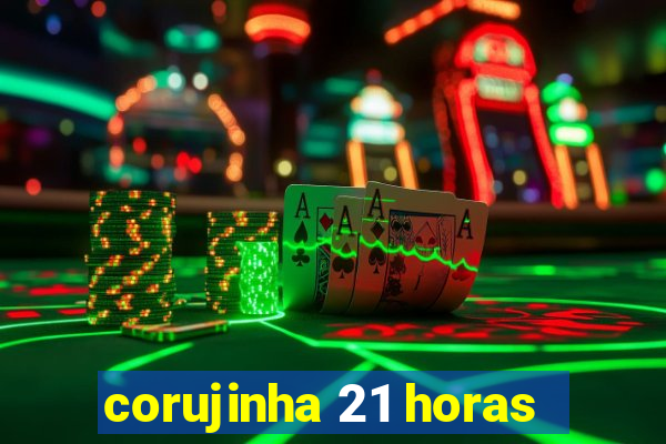 corujinha 21 horas