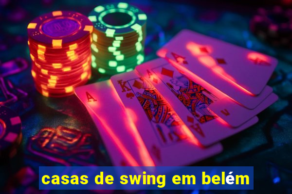 casas de swing em belém