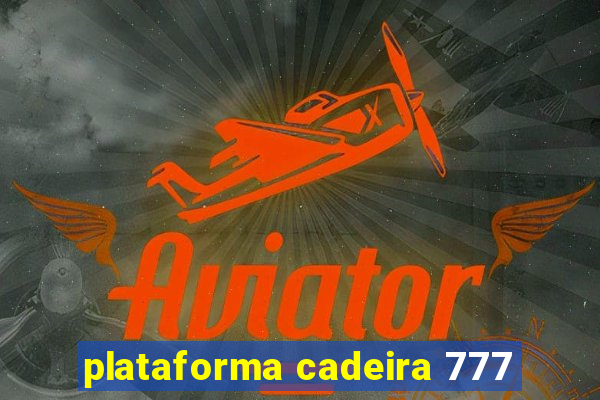 plataforma cadeira 777