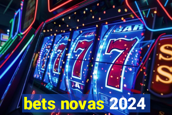 bets novas 2024