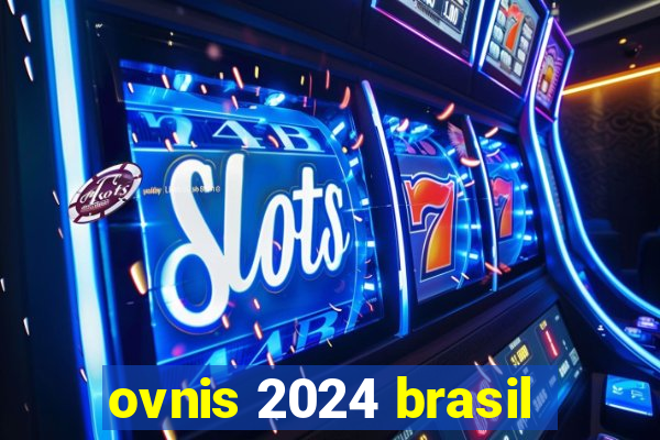 ovnis 2024 brasil