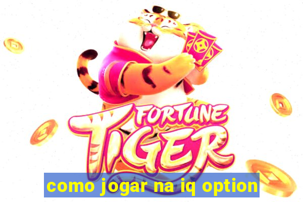 como jogar na iq option