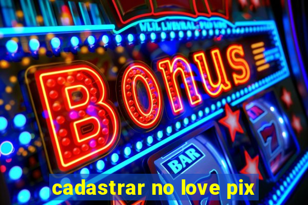 cadastrar no love pix