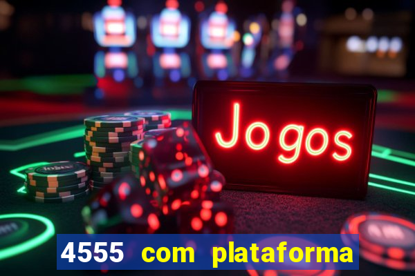 4555 com plataforma de jogos