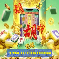 fortuna de edilson capetinha