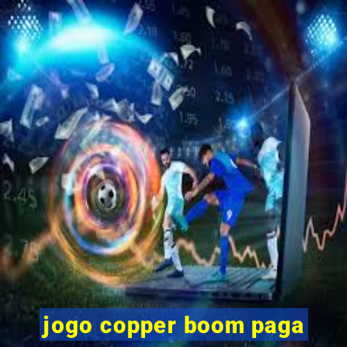 jogo copper boom paga