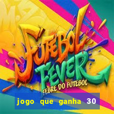 jogo que ganha 30 reais no cadastro