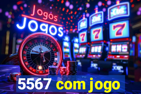 5567 com jogo