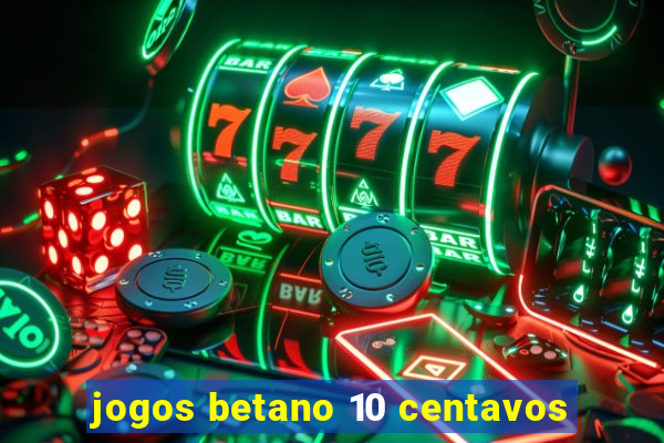 jogos betano 10 centavos