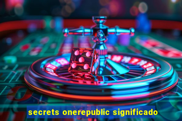 secrets onerepublic significado