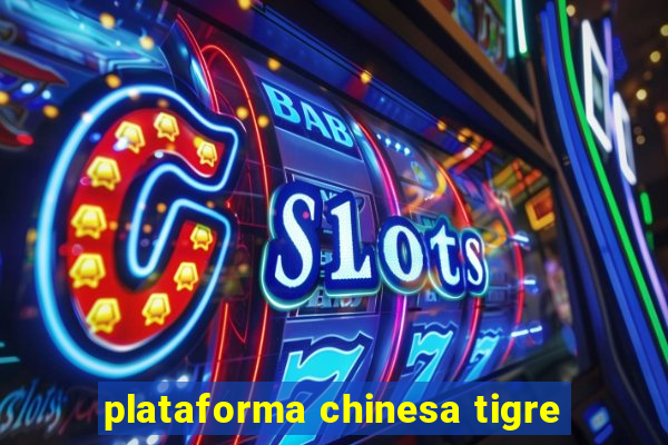 plataforma chinesa tigre