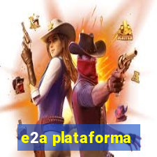 e2a plataforma