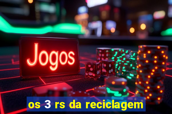 os 3 rs da reciclagem