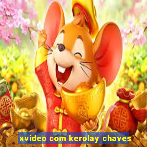 xvideo com kerolay chaves