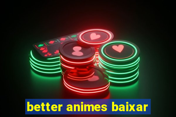 better animes baixar