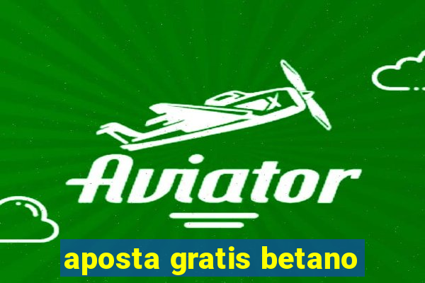 aposta gratis betano