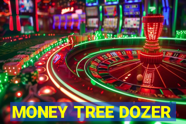 MONEY TREE DOZER