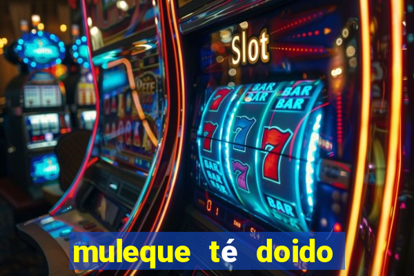 muleque té doido 4 filme completo