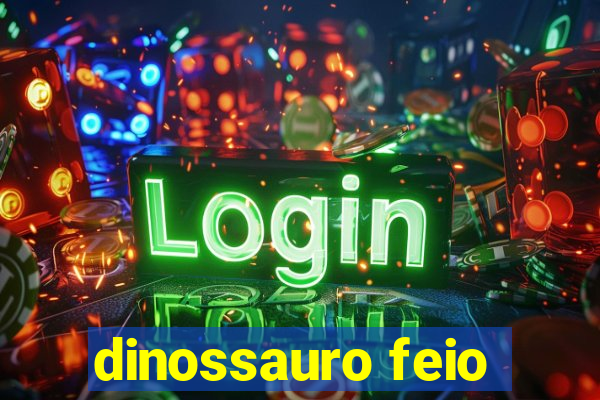 dinossauro feio