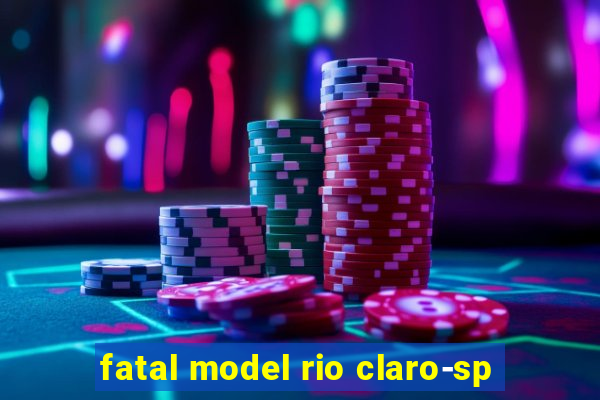 fatal model rio claro-sp