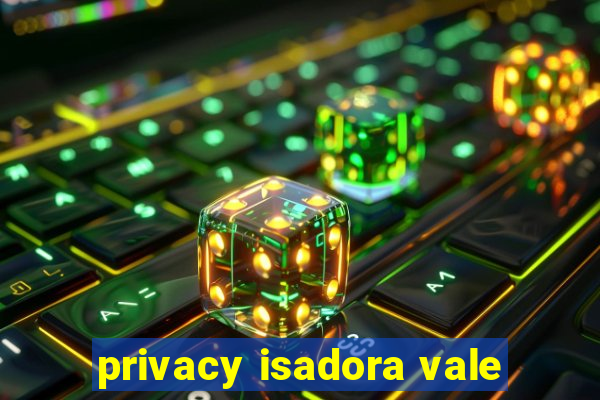 privacy isadora vale